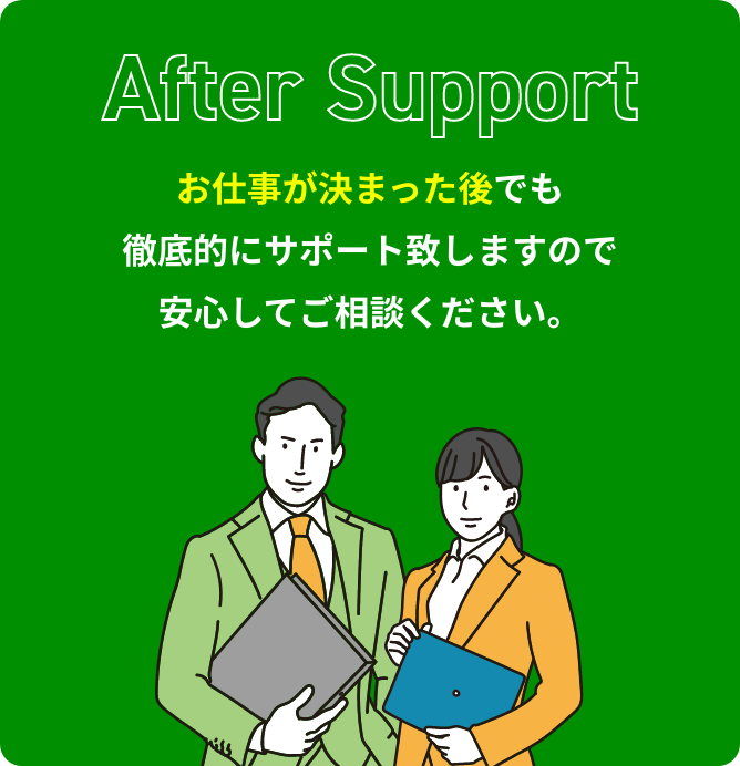 お仕事が決まった後でも徹底的にサポート致しますので安心してご相談ください。